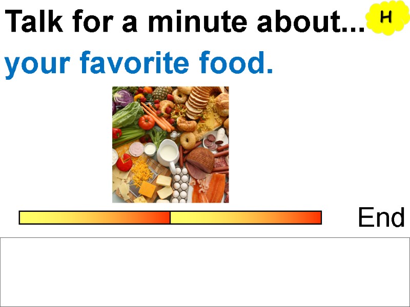 Talk for a minute about... End your favorite food. H